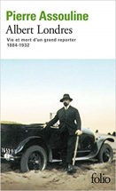 Albert Londres: Vie et mort d'un grand reporter (1884-1932)